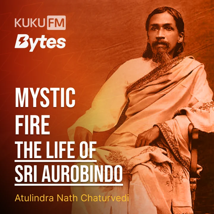 Mystic Fire - The Life of Sri Aurobindo – All | Kuku FM