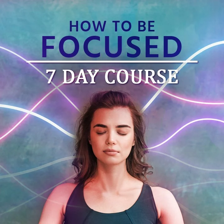 7 Day Course on How to be Focused | 
