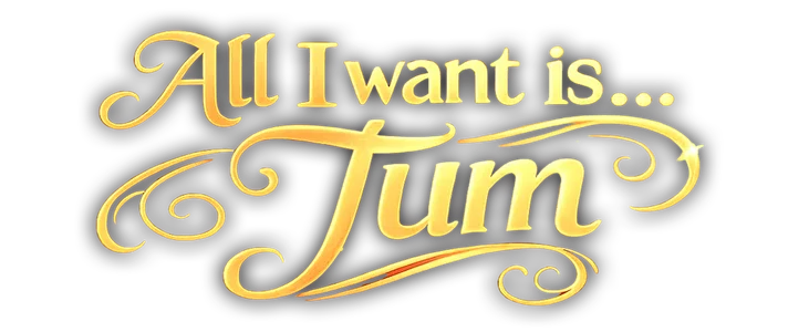 All I want is…Tum title