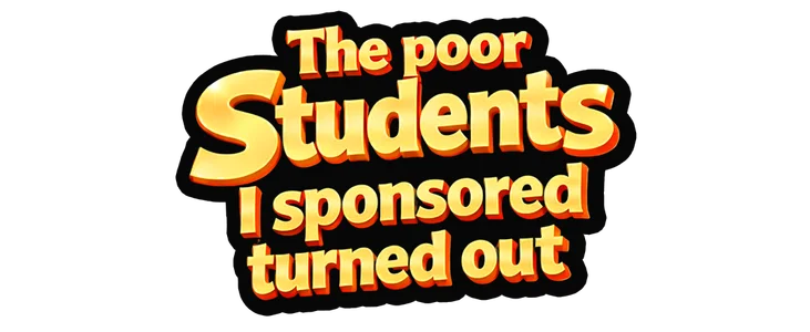 The poor students I sponsored turned out  title