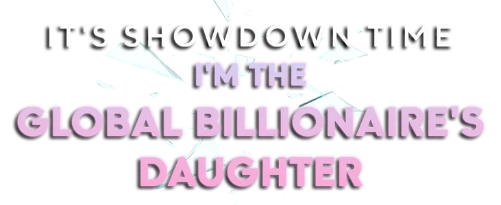It's Showdown Time, I'm the Global Billionaire's Daughter title