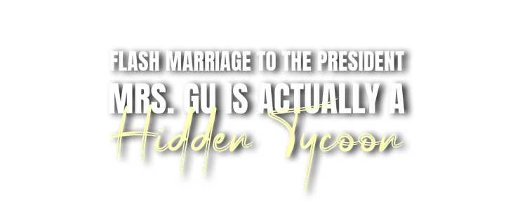 Flash Marriage to the President: Mrs. Gu is Actually a Hidden Tycoon title