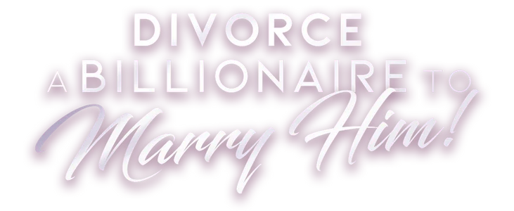 Divorce A Billionaire To Marry Him  title