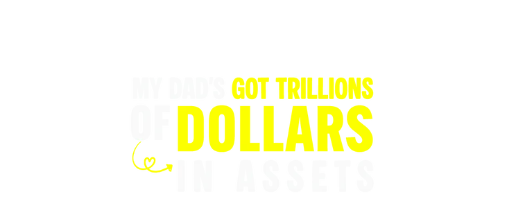 My Dad's got trillions of dollars in assets title