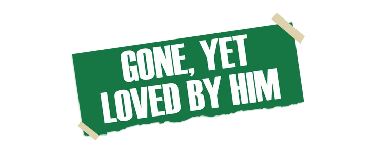 Gone, Yet Loved By Him title