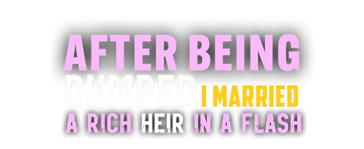 After Being Dumped, I Married a Rich Heir in a Flash title