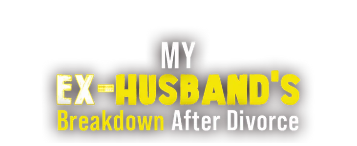 My Ex-Husband's Breakdown After Divorce title