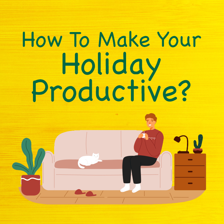 How to Make Your Holiday Productive? | 