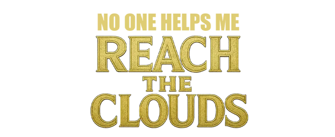 NO ONE HELPS ME REACH THE CLOUDS