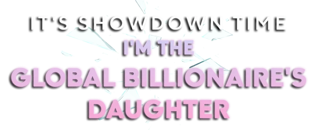 It's Showdown Time, I'm the Global Billionaire's Daughter