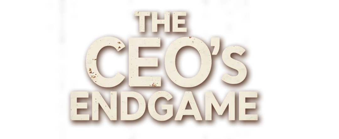 The CEO’s Endgame