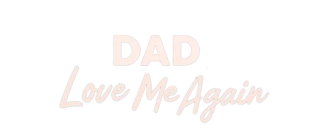 Dad, Love Me Again