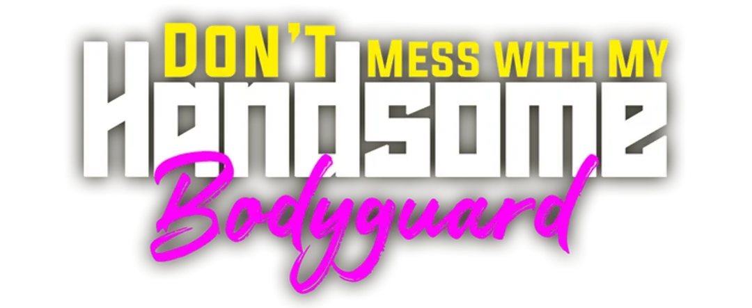 Don't Mess with my Handsome Bodyguard