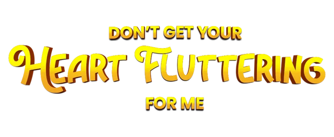 Don't Get Your Heart Fluttering for Me