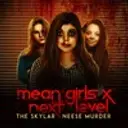 Mean Girls X Next Level- The Skylar Neese Murder