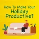 How to Make Your Holiday Productive?