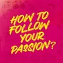 How To Follow Your Passion?