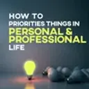How To Priorities Things In Personal & Professional Life