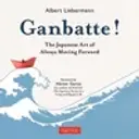 Ganbatte - The Japanese Art Of Always Moving Forward