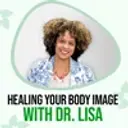 Healing Your Body Image With Dr. Lisa