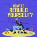 How To Rebuild Yourself?