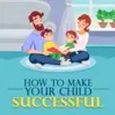 How To Make Your Child Successful