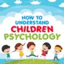 How to understand Children Psychology