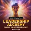  Leadership Alchemy : Transform Your Life Through Spirituality 