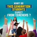 What do this generation students expect on teachers ? 