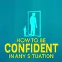 How To Be Confident In Any Situation