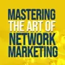 Mastering The Art of Network Marketing