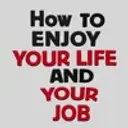 How to Enjoy Your Life and Your Job 