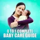 0 to 1 Complete Baby Care Guide