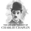 The Life and Tragedy of Charlie Chaplin