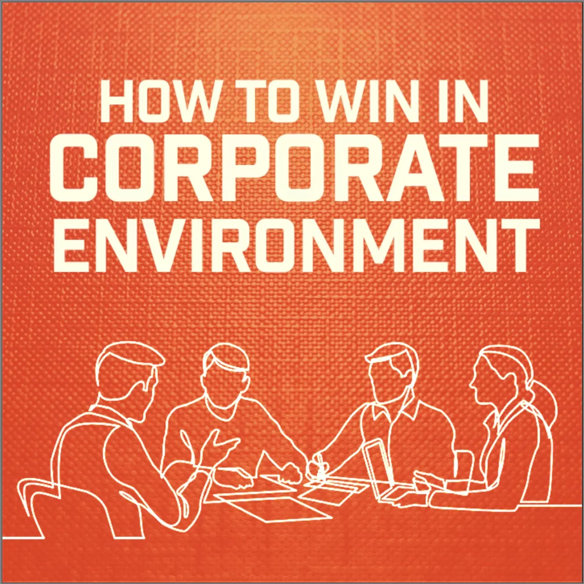 How to Win in Corporate Environment Part 8