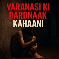 Varanasi Ki Dardnaak Kahaani