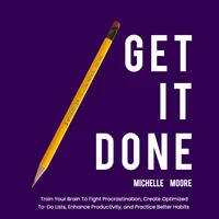 Poster_Get It Done: Train Your Brain To Fight Procrastination, Create Optimized To-Do Lists, Enhance Productivity, and Practice Better Habits