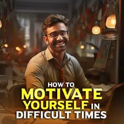How To Motivate Yourself In Difficult Times