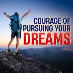 Courage of pursuing your Dreams