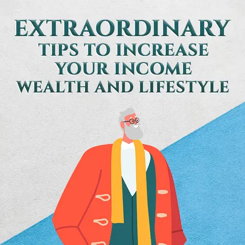Extraordinary Tips to Increase Your Income, Wealth And Lifestyle 