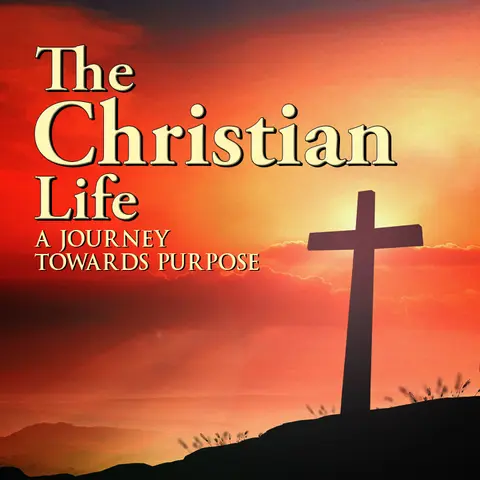 The Christian Life: A Journey Toward Purpose