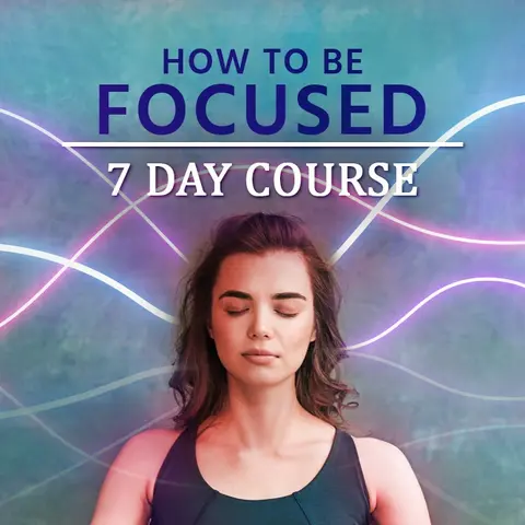 7 Day Course on How to be Focused