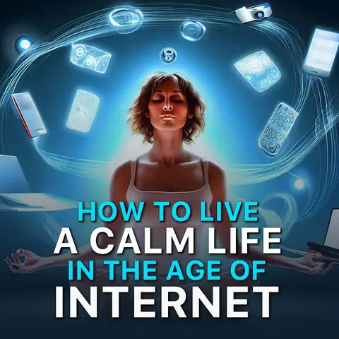 How To Live A Calm Life In The Age Of Internet