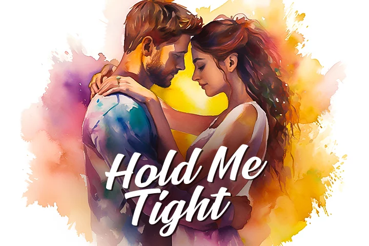 HOLD ME TIGHT