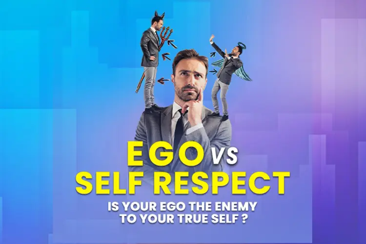 Ego Vs Self Respect